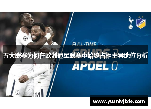 五大联赛为何在欧洲冠军联赛中始终占据主导地位分析 五大联赛为何在欧洲冠军联赛中始终占据主导地位分析