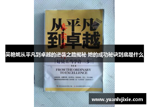 吴艳妮从平凡到卓越的逆袭之路揭秘 她的成功秘诀到底是什么