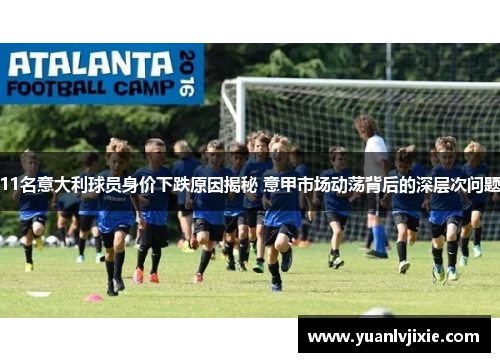 11名意大利球员身价下跌原因揭秘 意甲市场动荡背后的深层次问题
